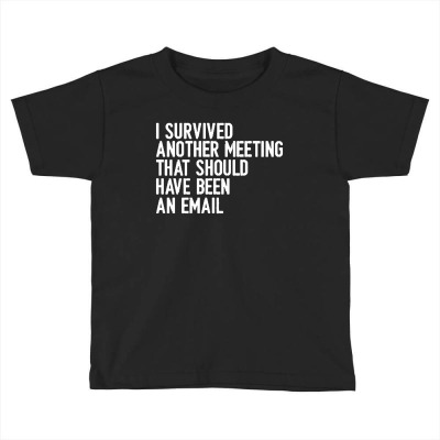 I Survived Another Meeting That Should Have Been An Email 01 Toddler T-shirt Designed By Bimtwins