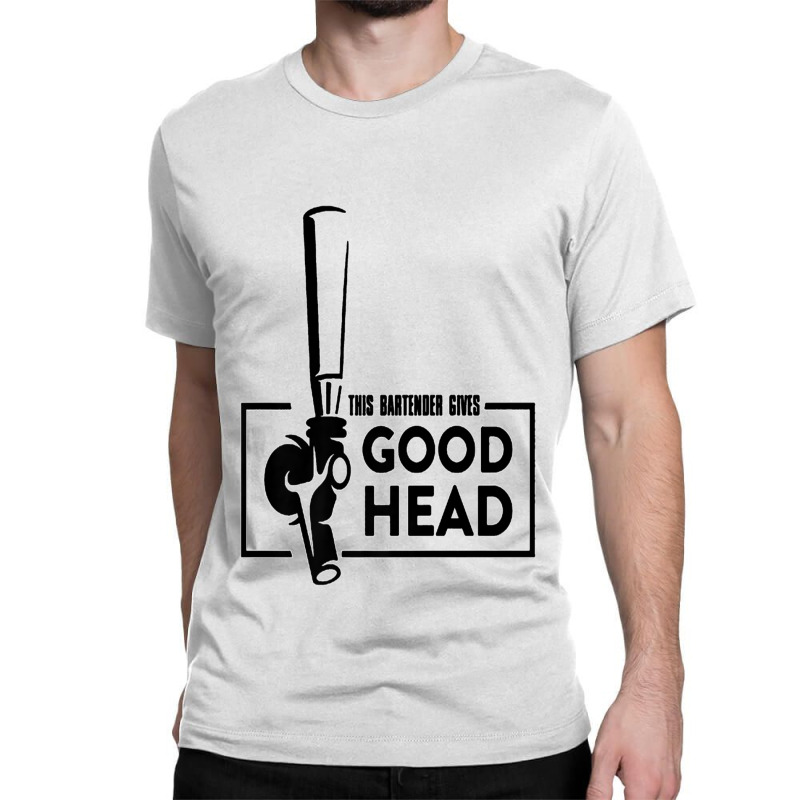 This Bartender Gives Good Head Funny Bar Service Joke Gift Premium T S Classic T shirt By Natalieroseheinz Artistshot