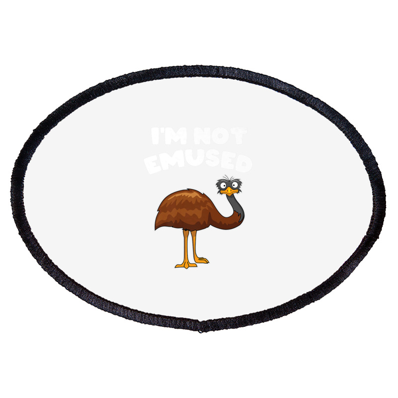 I Am Not Emused Funny Emu Pun Proud Emu Bird Owner Sarcasm Premium T S Oval  Patch. By Artistshot