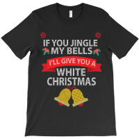 If You Jingle My Bells I'll Give You A White Christmas Sweatshirt T-shirt | Artistshot