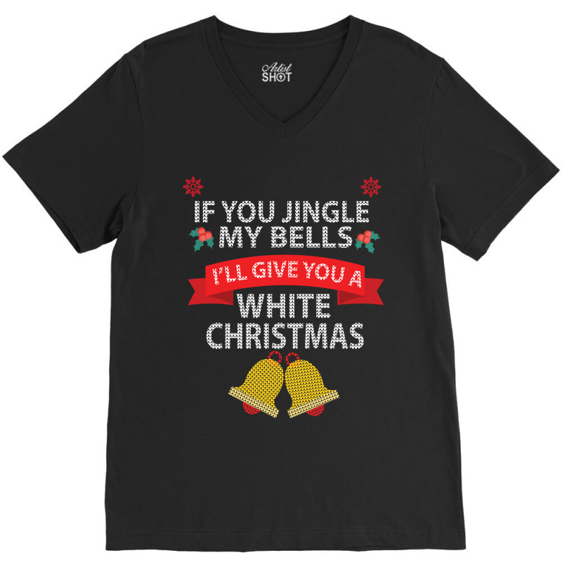 If You Jingle My Bells I'll Give You A White Christmas Sweatshirt V-neck Tee | Artistshot