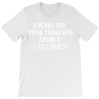 Funny, Penny For Your Thoughts Tee Sarcastic Joke Tee T Shirt T-shirt | Artistshot