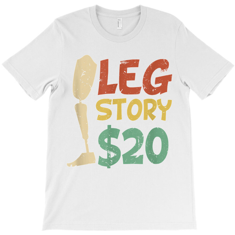 Leg Story $20  Funny Amputated Prosthetic Leg Story T Shirt T-Shirt by NatalieRoseHeinz | Artistshot