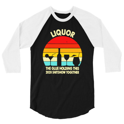 Liquor Noun The Glue Holding This 2020 Shitshow Together 3/4 Sleeve Shirt Designed By Barakatak