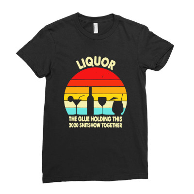 Liquor Noun The Glue Holding This 2020 Shitshow Together Ladies Fitted T-shirt Designed By Barakatak