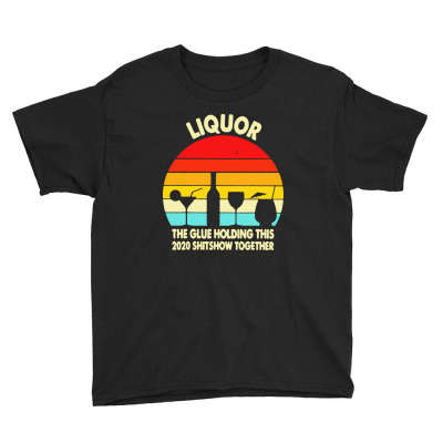 Liquor Noun The Glue Holding This 2020 Shitshow Together Youth Tee Designed By Barakatak