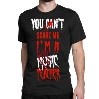 You Can't Scare Me I'm A Music Teacher Halloween Gifts Classic T-shirt | Artistshot