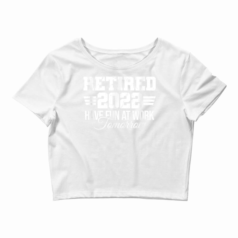 Mens Retired 2022 Have Fun At Work Funny Retirement T Shirt Crop Top by NatalieRoseHeinz | Artistshot