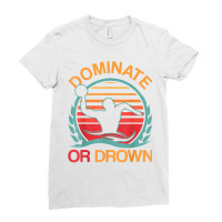 Water Polo Dominate Or Drown Funny Waterpolo Player Ladies Fitted T-shirt | Artistshot