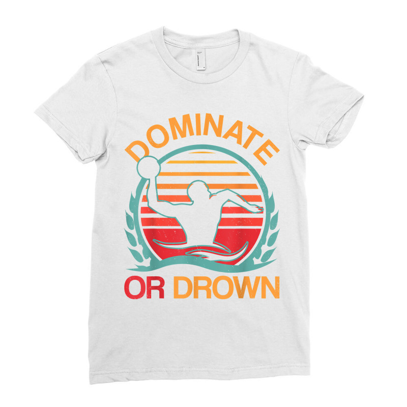 Water Polo Dominate Or Drown Funny Waterpolo Player Ladies Fitted T-Shirt by PhoebeHaggett | Artistshot