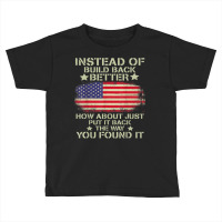 Instead Of Build Back Better How About Just Put It Back T Shirt Toddler T-shirt | Artistshot