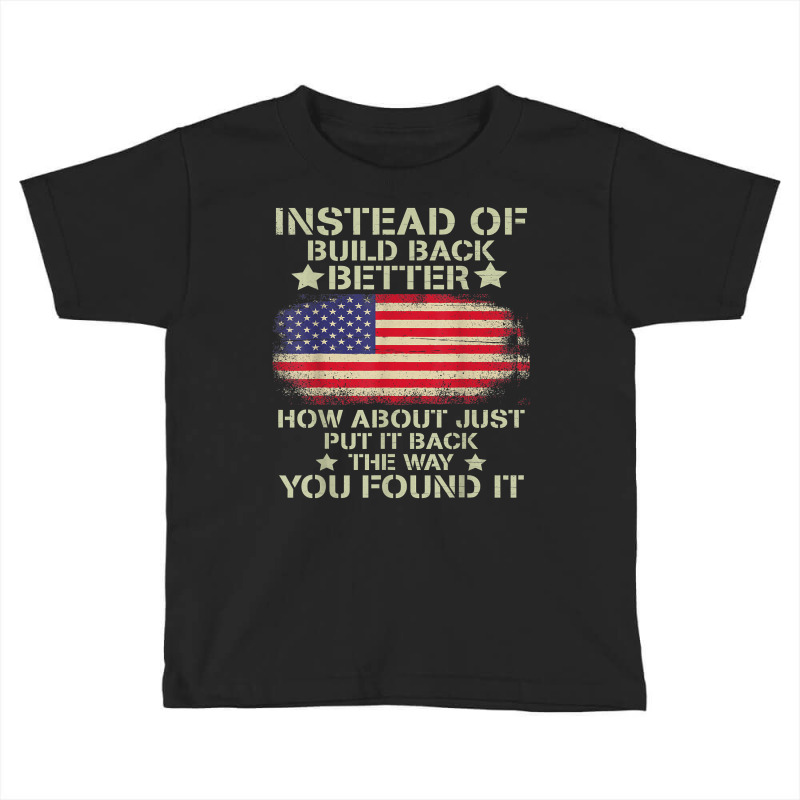 Instead Of Build Back Better How About Just Put It Back T Shirt Toddler T-shirt by rainandehay | Artistshot