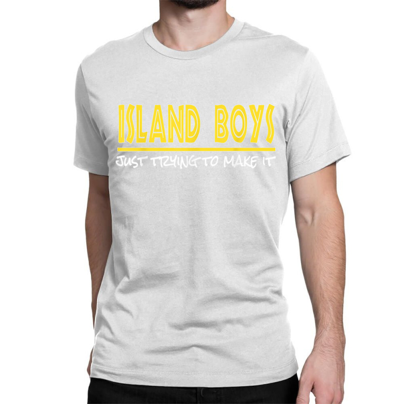 Island Boys Just Trying To Make It Funny T Shirt Classic T-shirt by NatalieRoseHeinz | Artistshot