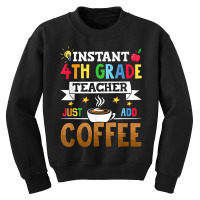 Instant 4th Grade Teacher Just Add Coffee T Shirt Youth Sweatshirt | Artistshot