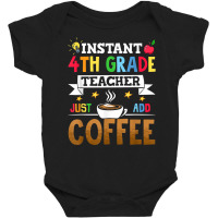 Instant 4th Grade Teacher Just Add Coffee T Shirt Baby Bodysuit | Artistshot