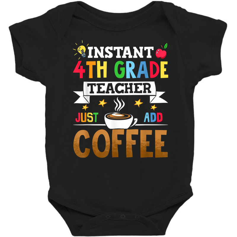 Instant 4th Grade Teacher Just Add Coffee T Shirt Baby Bodysuit by riesshrpulice9gx | Artistshot