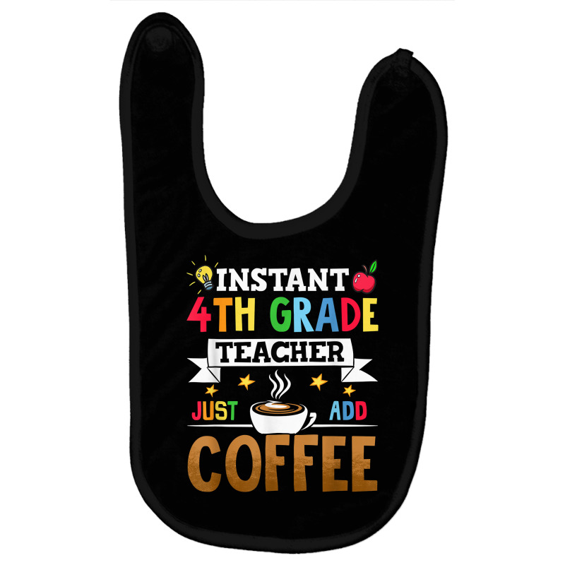 Instant 4th Grade Teacher Just Add Coffee T Shirt Baby Bibs by riesshrpulice9gx | Artistshot