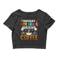 Instant 4th Grade Teacher Just Add Coffee T Shirt Crop Top | Artistshot