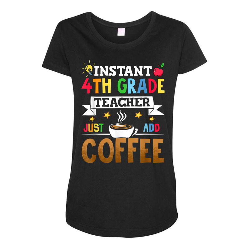 Instant 4th Grade Teacher Just Add Coffee T Shirt Maternity Scoop Neck T-shirt by riesshrpulice9gx | Artistshot