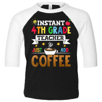 Instant 4th Grade Teacher Just Add Coffee T Shirt Toddler 3/4 Sleeve Tee | Artistshot