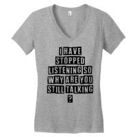 Simple Minimal Funny I Have Stopped Listening So Why Are You T Shirt Women's V-neck T-shirt | Artistshot