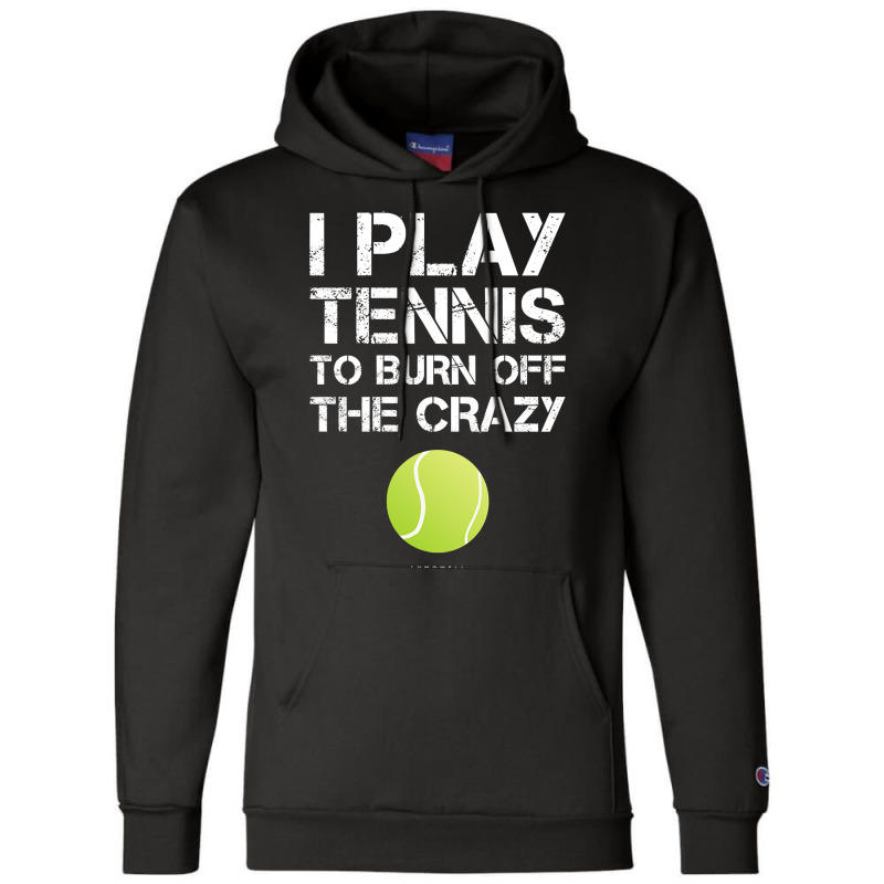 Womens Funny Tennis Tanks. I Play Tennis To Burn Off The Crazy Tank To Champion Hoodie | Artistshot