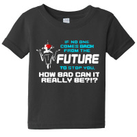 If No One Comes Back From The Future To Stop You Baby Tee | Artistshot