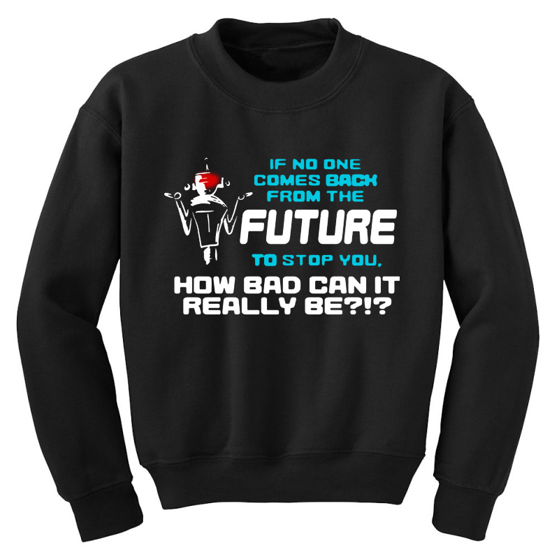 If No One Comes Back From The Future To Stop You Youth Sweatshirt | Artistshot