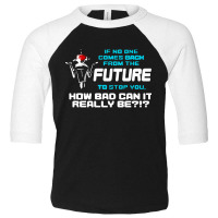 If No One Comes Back From The Future To Stop You Toddler 3/4 Sleeve Tee | Artistshot