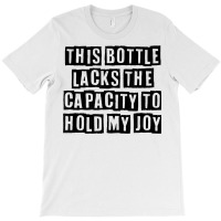 Simple Minimal Funny This Bottle Lacks The Capacity To Hold T Shirt T-shirt | Artistshot