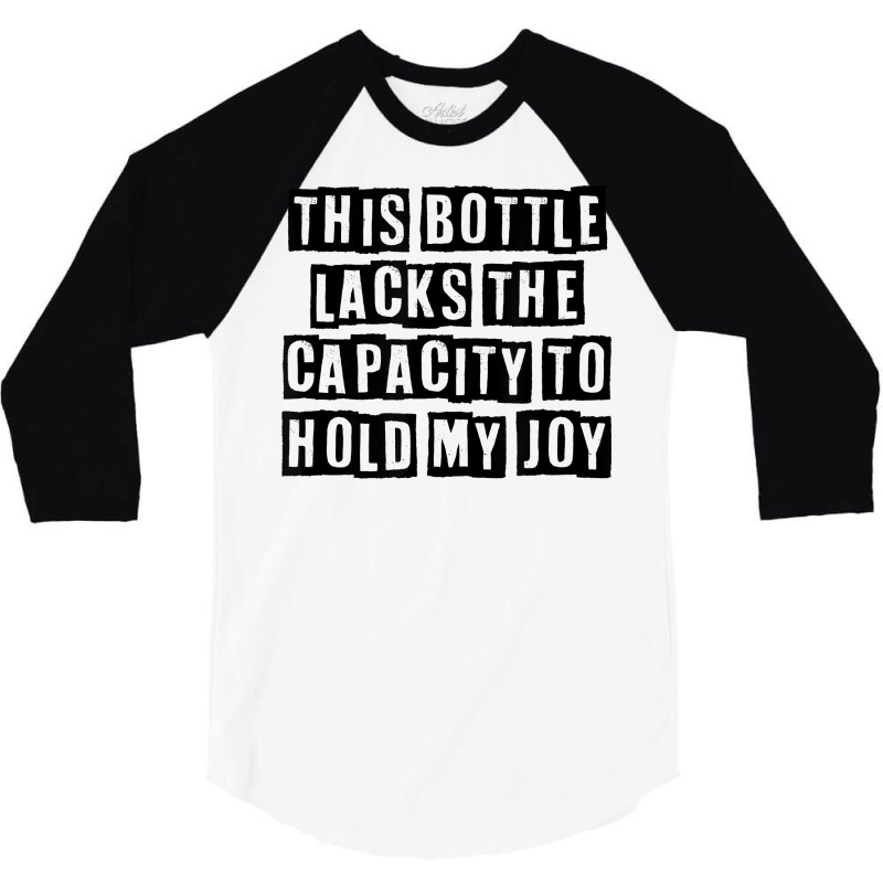 Simple Minimal Funny This Bottle Lacks The Capacity To Hold T Shirt 3/4 Sleeve Shirt by cucciailleveretcq | Artistshot