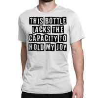 Simple Minimal Funny This Bottle Lacks The Capacity To Hold T Shirt Classic T-shirt | Artistshot