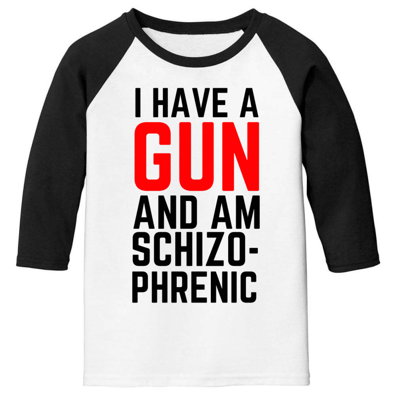 Custom I Have A Gun And Am Schizophrenic T Shirt Youth 3/4 Sleeve