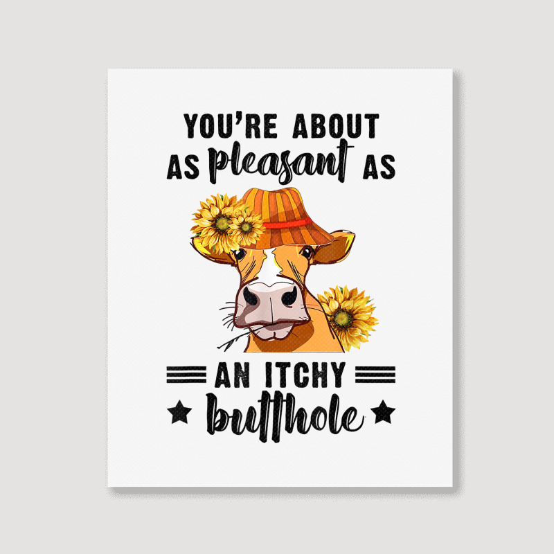 You're About As Pleasant As An Itchy Butthole T Shirt Portrait Canvas Print | Artistshot