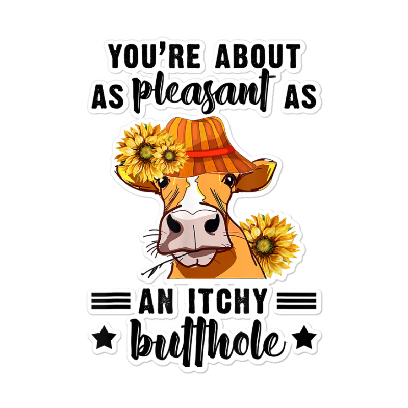 You're About As Pleasant As An Itchy Butthole T Shirt Sticker | Artistshot