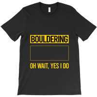 Bouldering T  Shirt Funny Yes I Do Bouldering Rock Climbing T  Shirt T-shirt | Artistshot