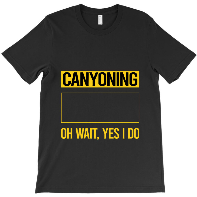 Canyoning T  Shirt Funny Yes I Do Canyoning Canyoneering T  Shirt T-shirt | Artistshot