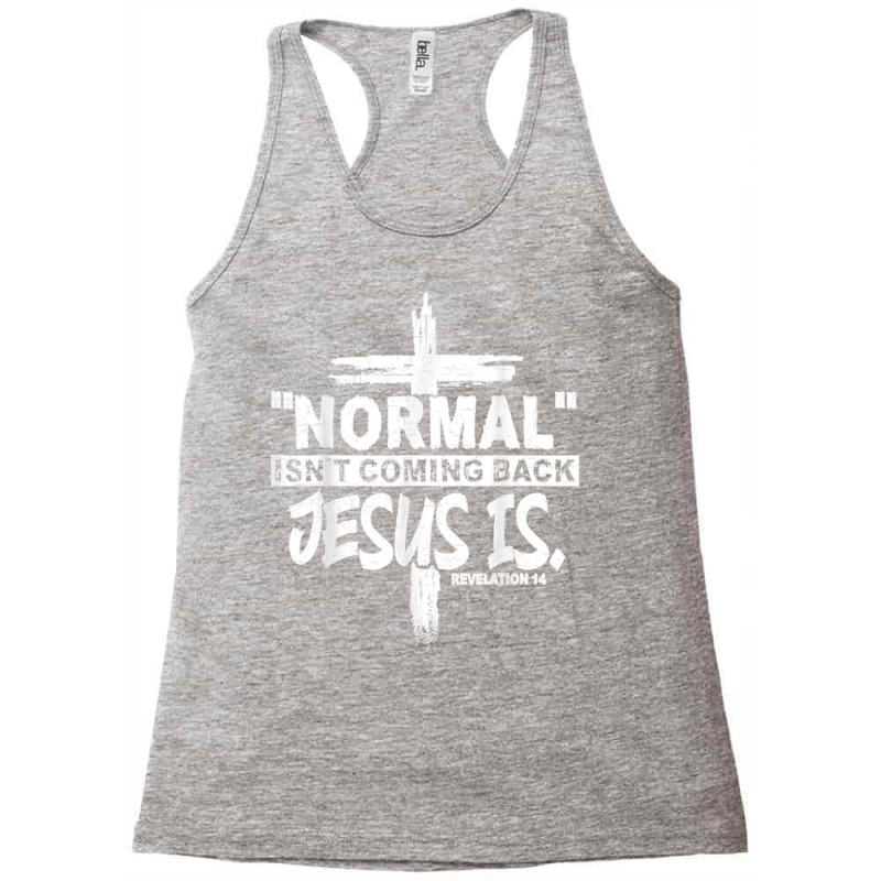 Normal Isn't Coming Back But Jesus Is Revelation 14 Costume T Shirt Racerback Tank by NatalieRoseHeinz | Artistshot