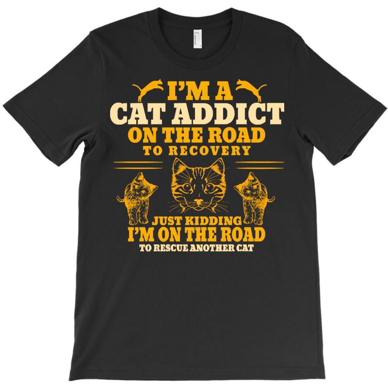 Cat T  Shirt Im A Cat Addict On The Road To Recovery T  Shirt T-shirt | Artistshot