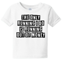 Simple Minimal Funny The Only Running I Do Is Running Out Of T Shirt Baby Tee | Artistshot