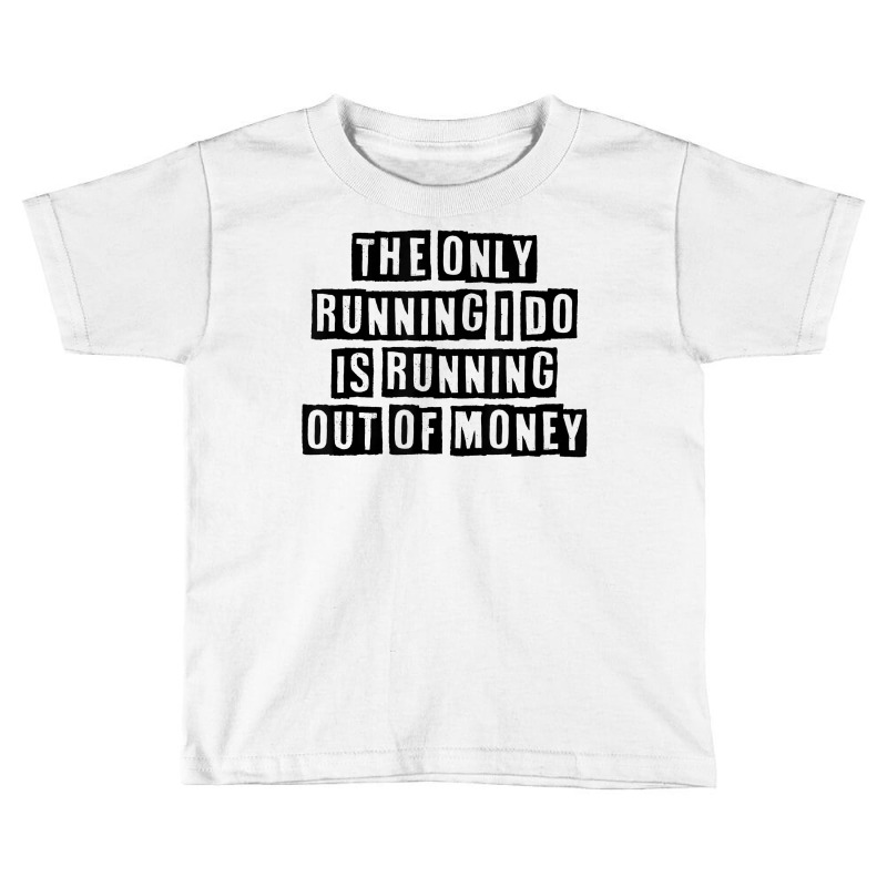 Simple Minimal Funny The Only Running I Do Is Running Out Of T Shirt Toddler T-shirt by cucciailleveretcq | Artistshot