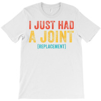 I Just Had A Joint Replacement Funny Surgery Hip Shoulder T Shirt T-shirt | Artistshot