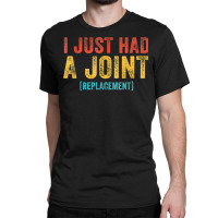 I Just Had A Joint Replacement Funny Surgery Hip Shoulder T Shirt Classic T-shirt | Artistshot