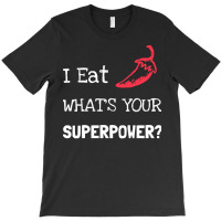 Chilli T  Shirt I Eat Chilli What´s Your Superpower T  Shirt T-shirt | Artistshot