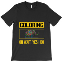 Coloring T  Shirt Funny Yes I Do Coloring T  Shirt T-shirt | Artistshot