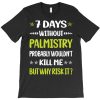 Palmistry T  Shirt Funny 7 Days Without Palmistry Palmist Palm Reading T-shirt | Artistshot