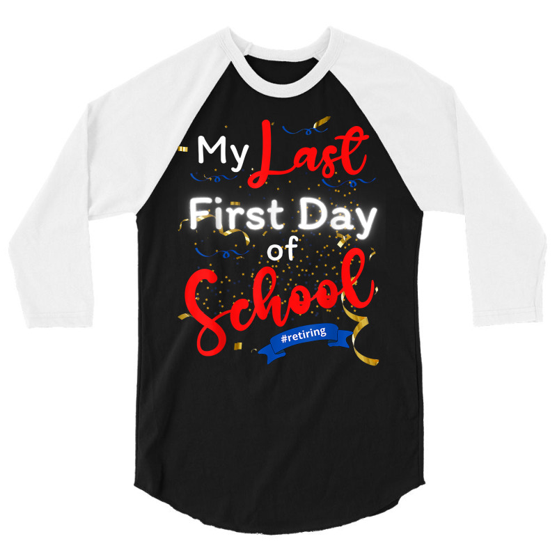 Funny Teacher's Retirement My Last First Day Of School T Shirt 3/4 Sleeve Shirt | Artistshot