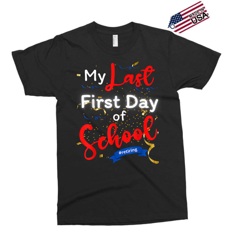 Funny Teacher's Retirement My Last First Day Of School T Shirt Exclusive T-shirt | Artistshot