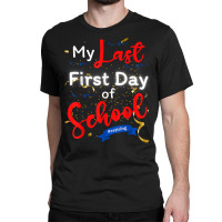 Funny Teacher's Retirement My Last First Day Of School T Shirt Classic T-shirt | Artistshot