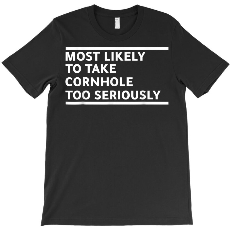 Most Likely To Take Cornhole Too Seriously Bean Bag Lover T Shirt T-shirt | Artistshot